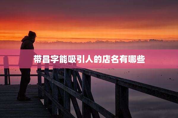 带昌字能吸引人的店名有哪些