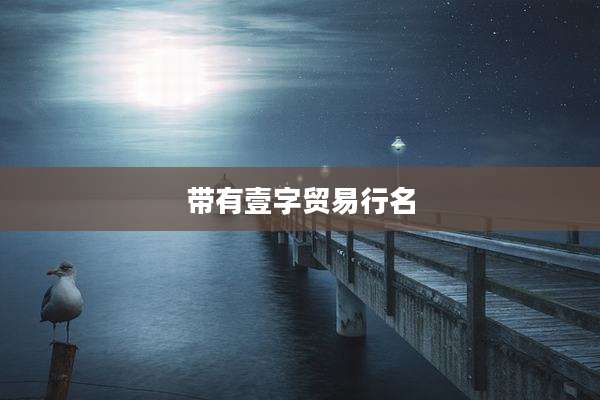 带有壹字贸易行名