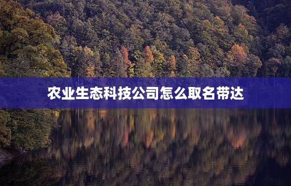 农业生态科技公司怎么取名带达