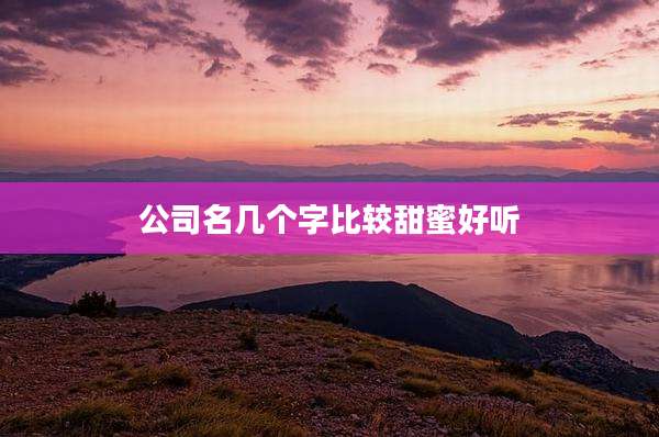公司名几个字比较甜蜜好听