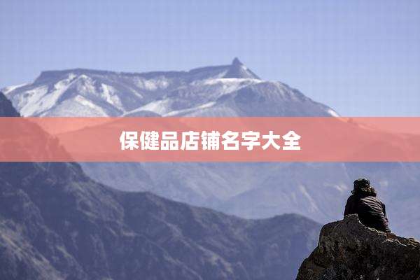 保健品店铺名字大全