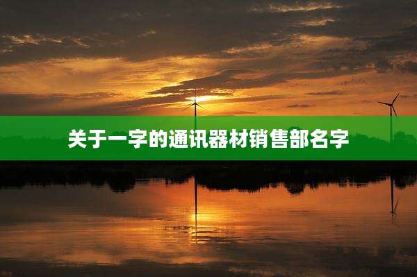 关于一字的通讯器材销售部名字