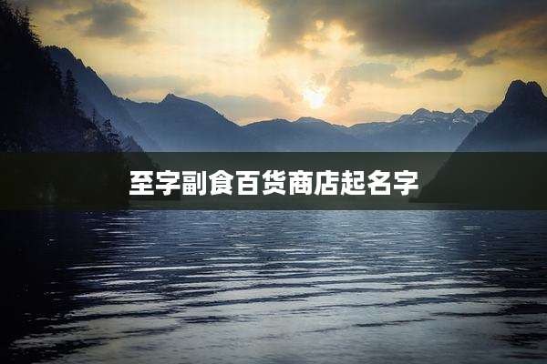 至字副食百货商店起名字