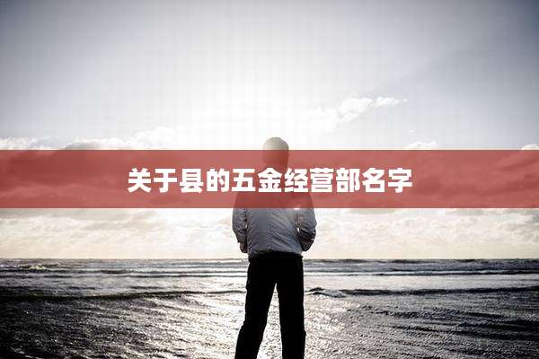 关于县的五金经营部名字