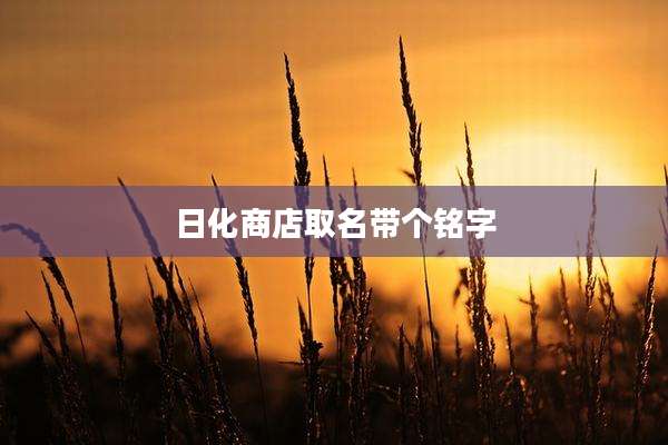 日化商店取名带个铭字