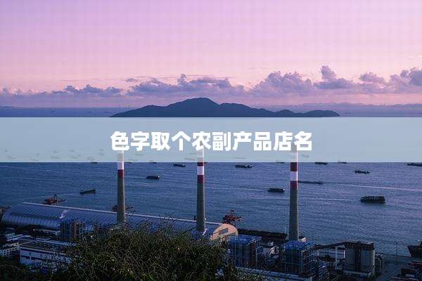 色字取个农副产品店名