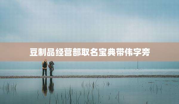 豆制品经营部取名宝典带伟字旁