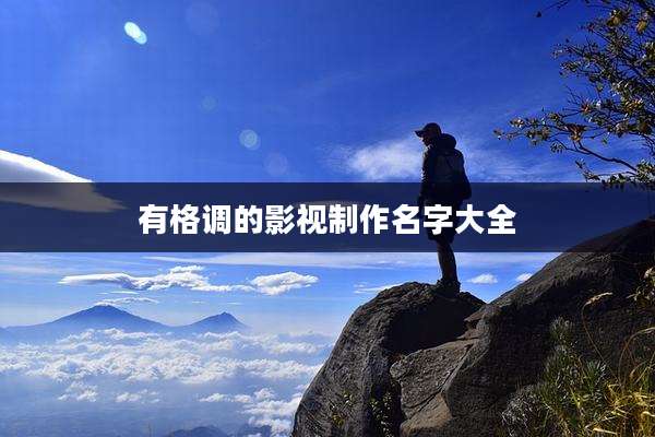 有格调的影视制作名字大全