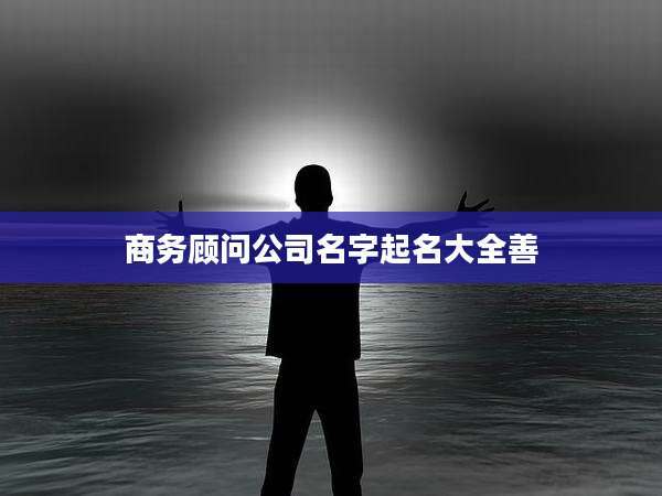 商务顾问公司名字起名大全善