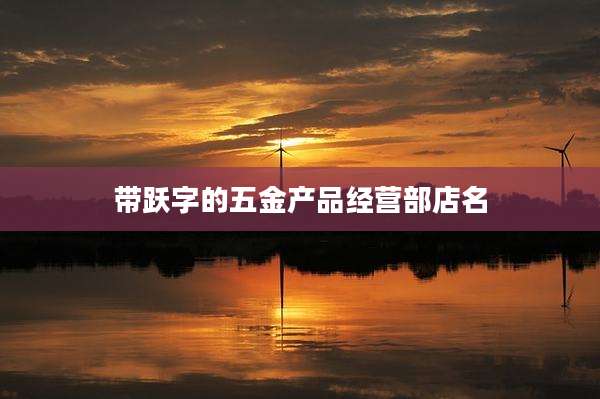 带跃字的五金产品经营部店名