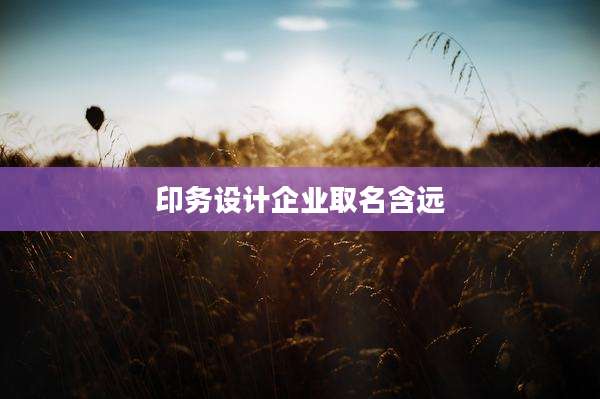 印务设计企业取名含远