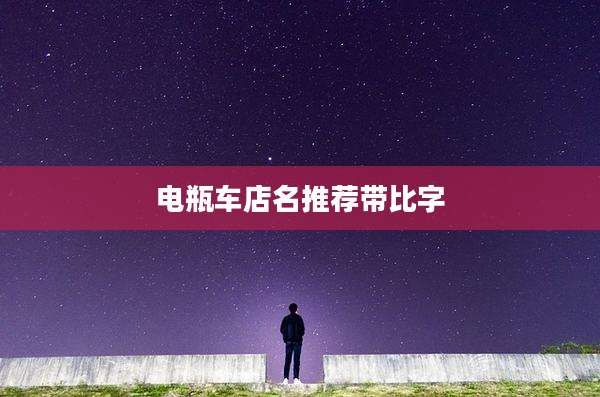 电瓶车店名推荐带比字