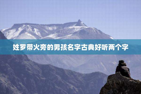 姓罗带火旁的男孩名字古典好听两个字