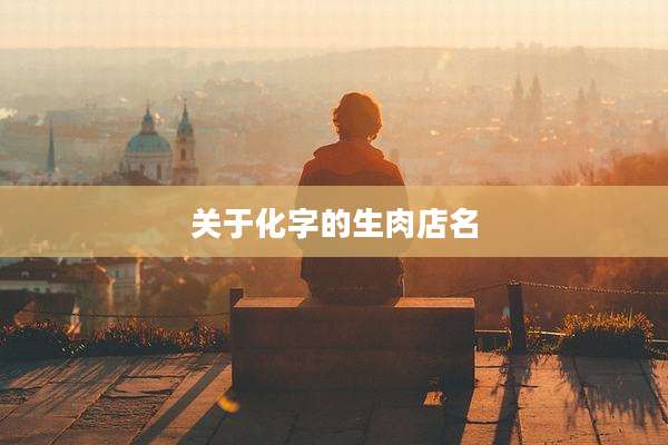 关于化字的生肉店名