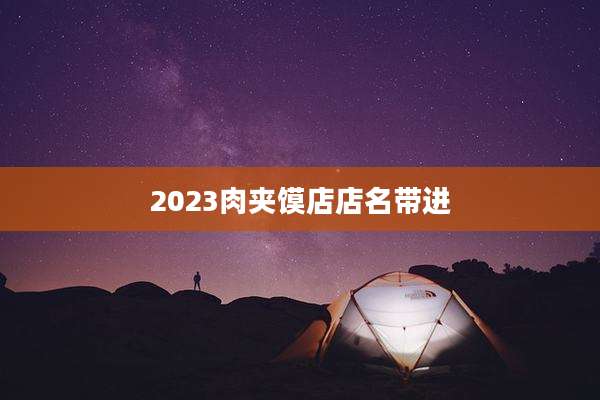 2023肉夹馍店店名带进