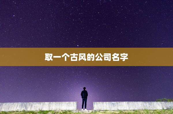 取一个古风的公司名字