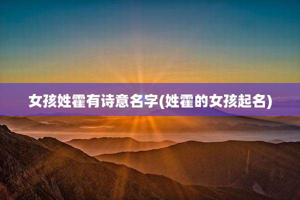 女孩姓霍有诗意名字(姓霍的女孩起名)