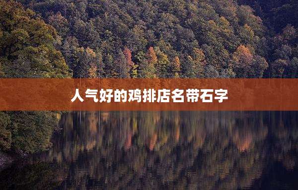 人气好的鸡排店名带石字