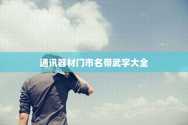 通讯器材门市名带武字大全