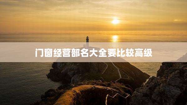 门窗经营部名大全要比较高级