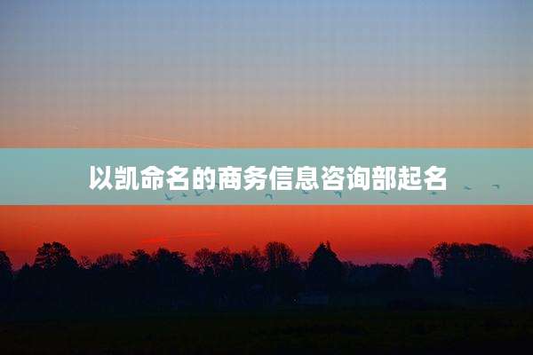 以凯命名的商务信息咨询部起名