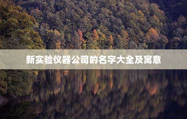 新实验仪器公司的名字大全及寓意