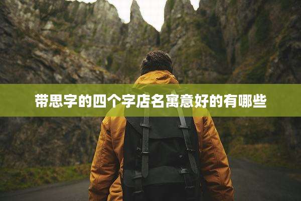 带思字的四个字店名寓意好的有哪些