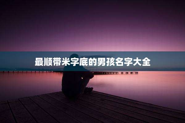 最顺带米字底的男孩名字大全