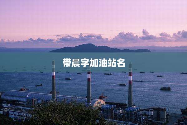 带晨字加油站名
