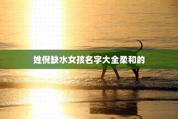 姓倪缺水女孩名字大全柔和的