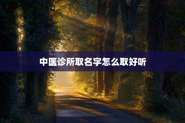 中医诊所取名字怎么取好听
