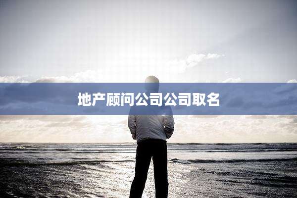 地产顾问公司公司取名