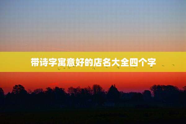 带诗字寓意好的店名大全四个字