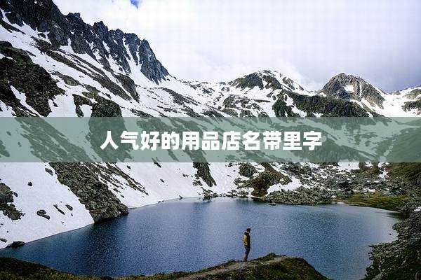 人气好的用品店名带里字
