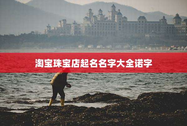 淘宝珠宝店起名名字大全诺字