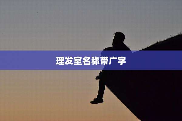 理发室名称带广字