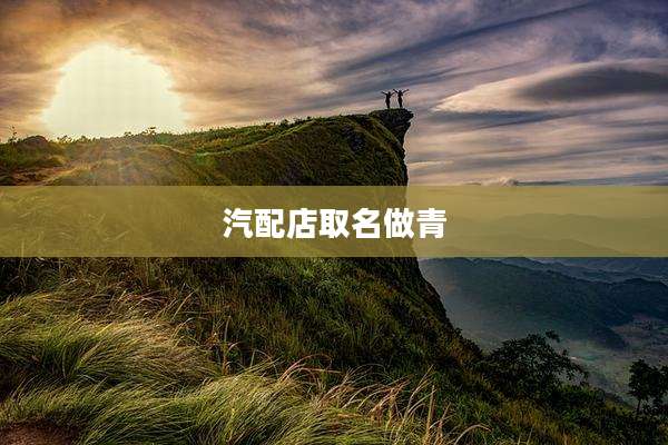汽配店取名做青