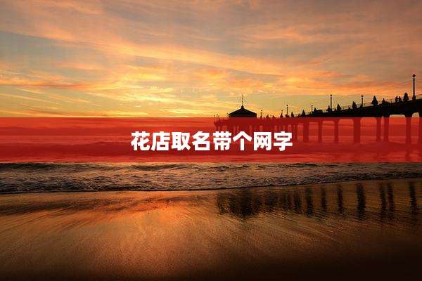花店取名带个网字