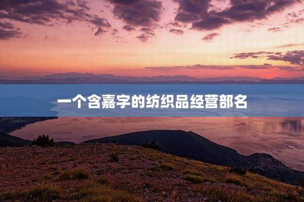 一个含嘉字的纺织品经营部名