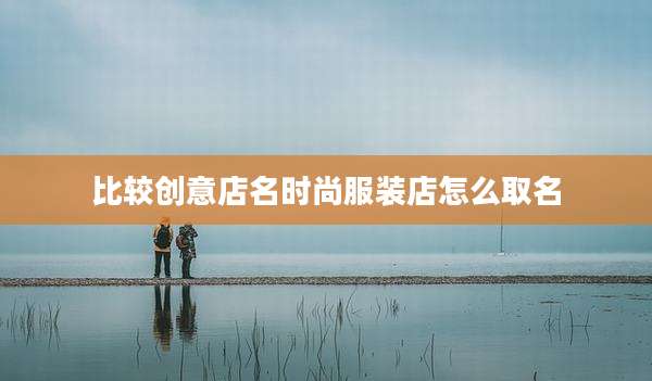 比较创意店名时尚服装店怎么取名