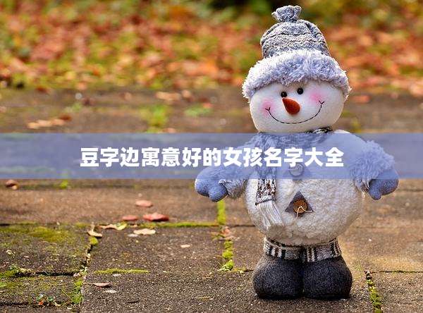 豆字边寓意好的女孩名字大全