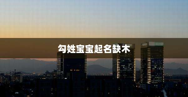 勾姓宝宝起名缺木