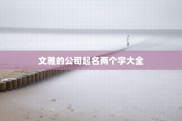 文雅的公司起名两个字大全