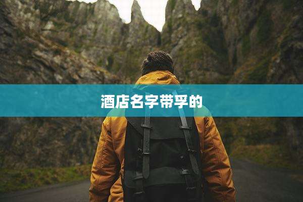 酒店名字带孚的