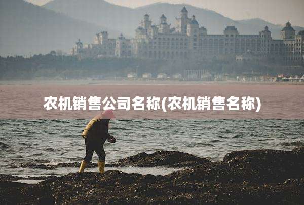 农机销售公司名称(农机销售名称)