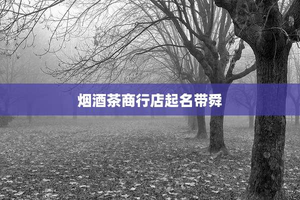烟酒茶商行店起名带舜