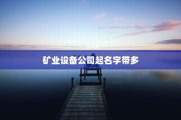 矿业设备公司起名字带多