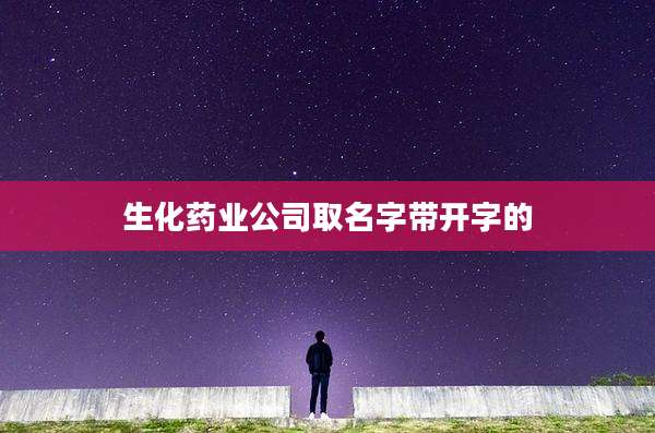 生化药业公司取名字带开字的