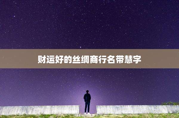 财运好的丝绸商行名带慧字