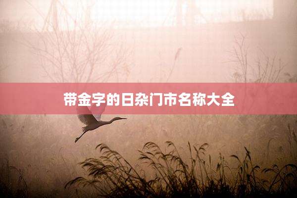 带金字的日杂门市名称大全